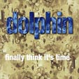 Dolphin - Finally Think It's Time